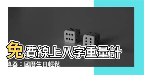 八字重量計算器國曆|【八字重量計算器國曆】免費線上八字重量計算器：國。